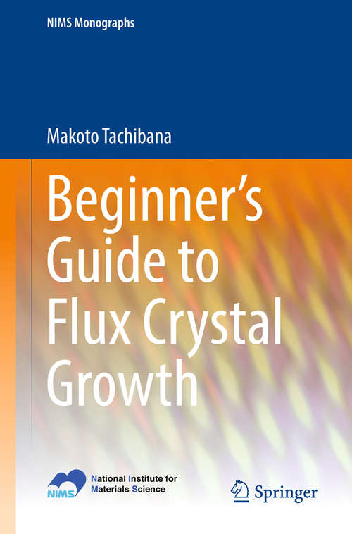 Book cover of Beginner’s Guide to Flux Crystal Growth (1st ed. 2017) (NIMS Monographs)