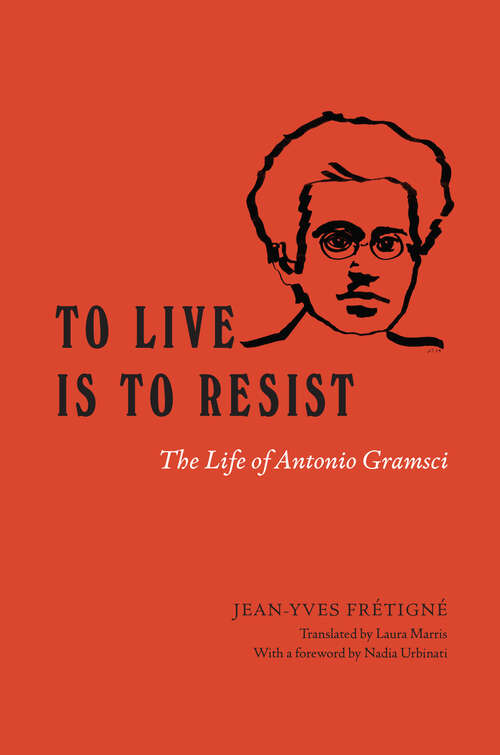 Book cover of To Live Is to Resist: The Life of Antonio Gramsci