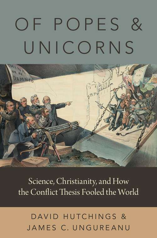 Book cover of Of Popes and Unicorns: Science, Christianity, and How the Conflict Thesis Fooled the World
