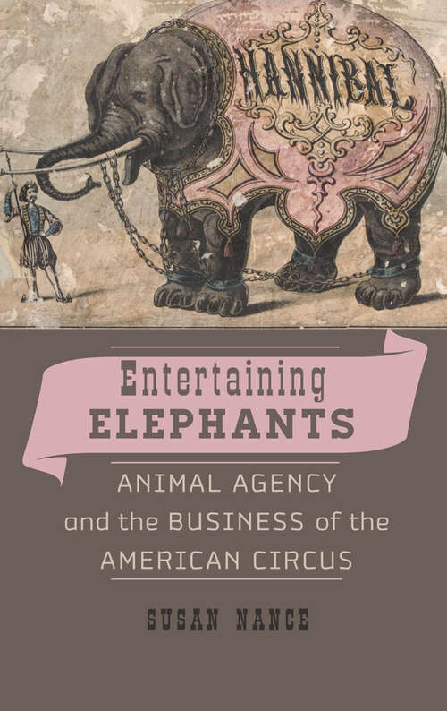 Book cover of Entertaining Elephants: Animal Agency and the Business of the American Circus (Animals, History, Culture)