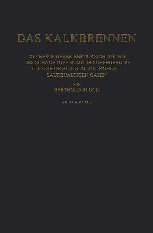 Book cover of Das Kalkbrennen: Mit Besonderer Berücksichtigung des Schachtofens mit Mischfeuerung und die Gewinnung von Kohlensäurehaltigen Gasen (2. Aufl. 1924)