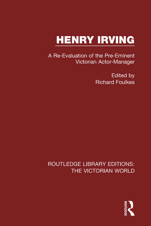 Book cover of Henry Irving: A Re-Evaluation of the Pre-Eminent Victorian Actor-Manager (Routledge Library Editions: The Victorian World)