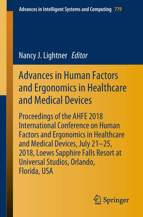 Book cover of Advances in Human Factors and Ergonomics in Healthcare and Medical Devices: Proceedings of the AHFE 2018 International Conference on Human Factors and Ergonomics in Healthcare and Medical Devices, July 21-25, 2018, Loews Sapphire Falls Resort at Universal Studios, Orlando, Florida, USA (Advances in Intelligent Systems and Computing #779)