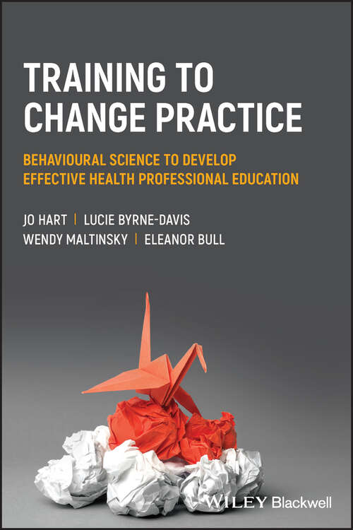 Book cover of Training to Change Practice: Behavioural Science to Develop Effective Health Professional Education