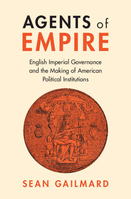Book cover of Agents of Empire: English Imperial Governance and the Making of American Political Institutions (Political Economy of Institutions and Decisions)