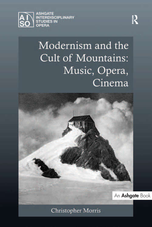 Book cover of Modernism and the Cult of Mountains: Music, Opera, Cinema (Ashgate Interdisciplinary Studies in Opera)