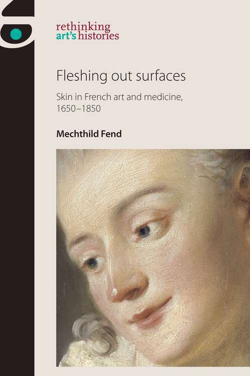Book cover of Fleshing out surfaces: Skin in French art and medicine, 1650–1850 (Rethinking Art's Histories)