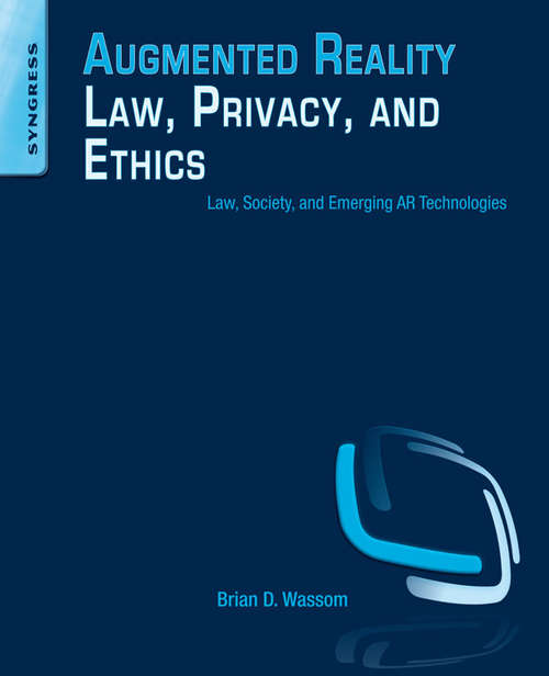 Book cover of Augmented Reality Law, Privacy, and Ethics: Law, Society, and Emerging AR Technologies
