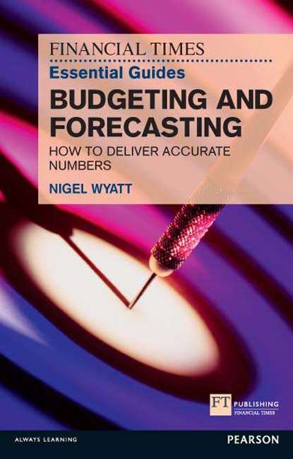 Book cover of The Financial Times Essential Guide to Budgeting and Forecasting: How to Deliver Accurate Numbers (The FT Guides)