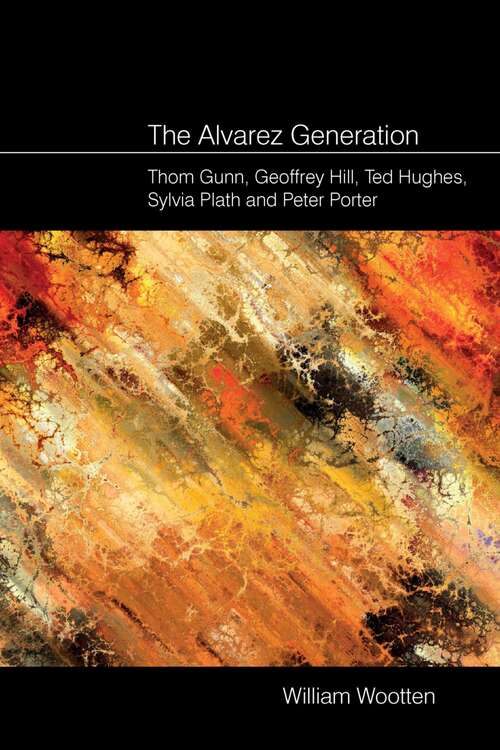 Book cover of The Alvarez Generation: Thom Gunn, Geoffrey Hill, Ted Hughes, Sylvia Plath, and Peter Porter