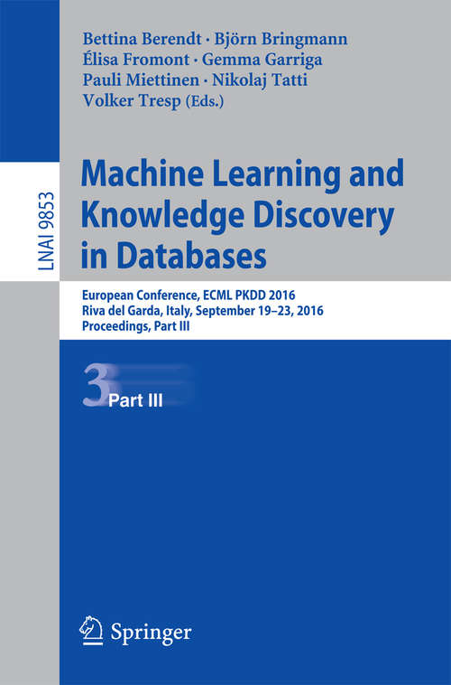 Book cover of Machine Learning and Knowledge Discovery in Databases: European Conference, ECML PKDD 2016, Riva del Garda, Italy, September 19-23, 2016, Proceedings, Part III (1st ed. 2016) (Lecture Notes in Computer Science #9853)