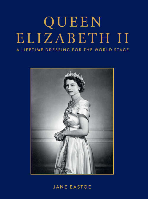 Book cover of Queen Elizabeth II: A Lifetime Dressing For The World Stage (ePub edition)