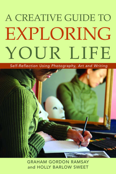 Book cover of A Creative Guide to Exploring Your Life: Self-Reflection Using Photography, Art, and Writing