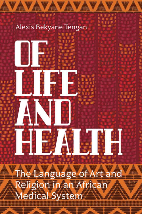 Book cover of Of Life and Health: The Language of Art and Religion in an African Medical System