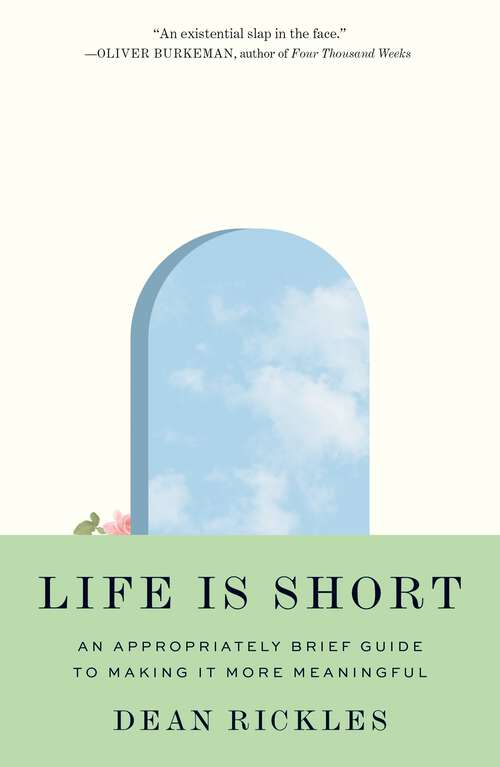 Book cover of Life Is Short: An Appropriately Brief Guide to Making It More Meaningful