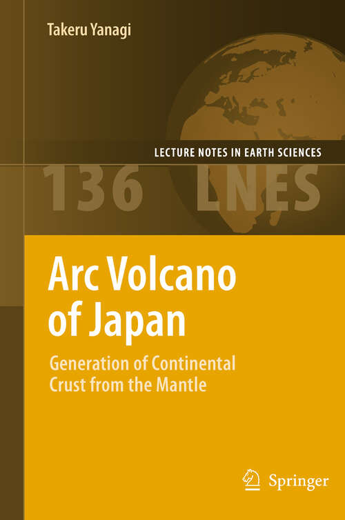 Book cover of Arc Volcano of Japan: Generation of Continental Crust from the Mantle (2011) (Lecture Notes in Earth Sciences #136)