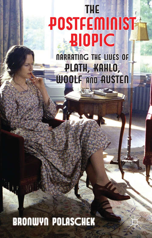 Book cover of The Postfeminist Biopic: Narrating the Lives of Plath, Kahlo, Woolf and Austen (2013)