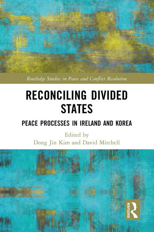 Book cover of Reconciling Divided States: Peace Processes in Ireland and Korea (Routledge Studies in Peace and Conflict Resolution)