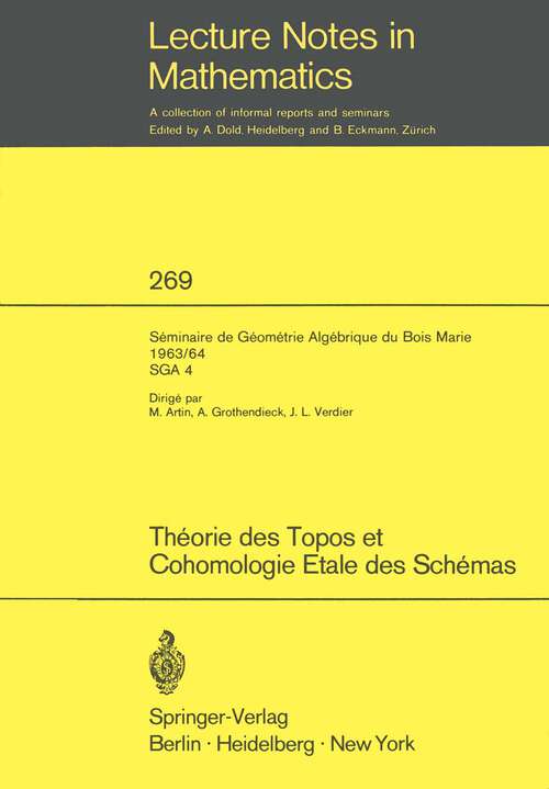 Book cover of Theorie des Topos et Cohomologie Etale des Schemas. Seminaire de Geometrie Algebrique du Bois-Marie 1963-1964 (SGA 4): Tome 1 (1972) (Lecture Notes in Mathematics #269)