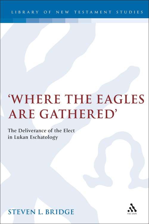 Book cover of Where the Eagles are Gathered: The Deliverance of the Elect in Lukan Eschatology (The Library of New Testament Studies #241)