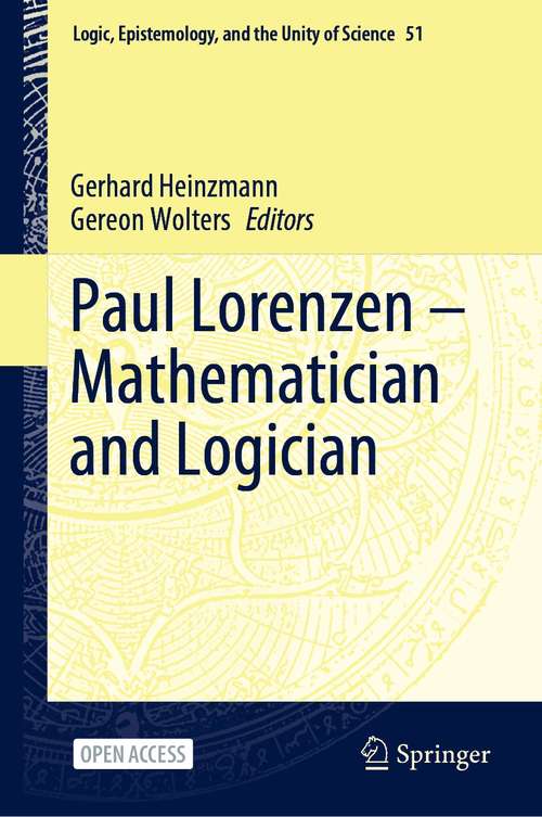 Book cover of Paul Lorenzen -- Mathematician and Logician (1st ed. 2021) (Logic, Epistemology, and the Unity of Science #51)