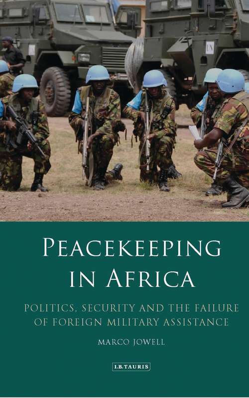 Book cover of Peacekeeping in Africa: Politics, Security and the Failure of Foreign Military Assistance (International Library of African Studies)