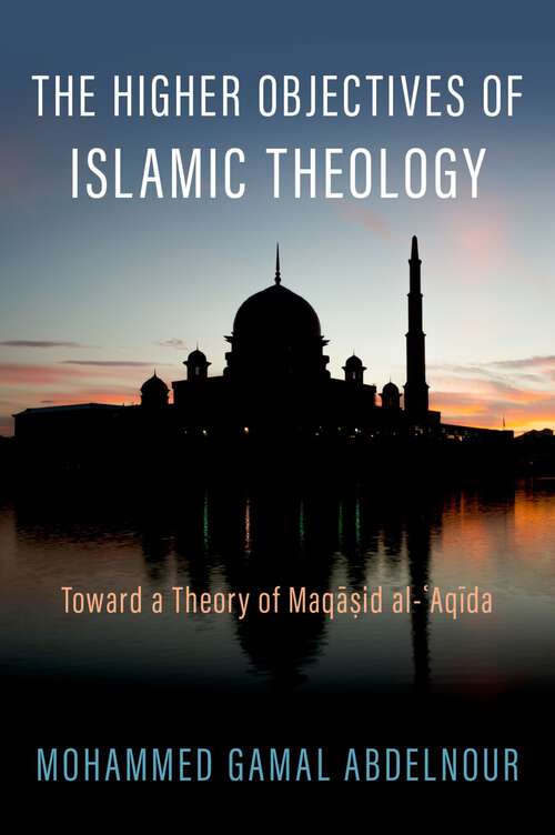 Book cover of The Higher Objectives of Islamic Theology: Toward a Theory of Maqasid al-Aqida (AAR REFLECTION AND THEORY STU RELIGION)