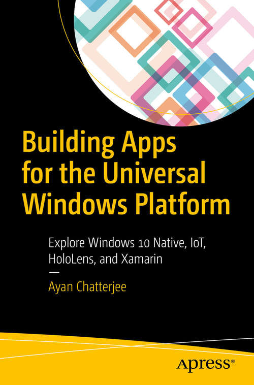 Book cover of Building Apps for the Universal Windows Platform: Explore Windows 10 Native, IoT, HoloLens, and Xamarin