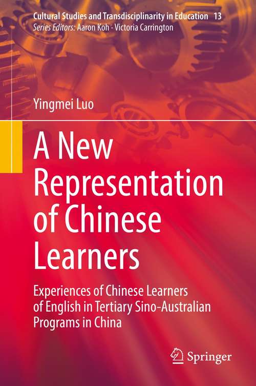 Book cover of A New Representation of Chinese Learners: Experiences of Chinese Learners of English in Tertiary Sino-Australian Programs in China (1st ed. 2021) (Cultural Studies and Transdisciplinarity in Education #13)