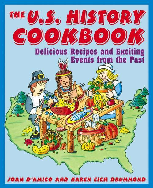 Book cover of The U.S. History Cookbook: Delicious Recipes and Exciting Events from the Past