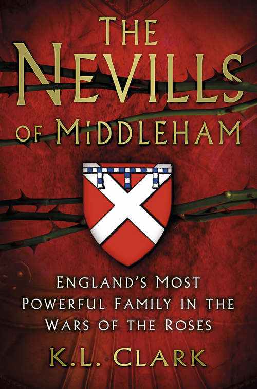 Book cover of The Nevills of Middleham: England's Most Powerful Family in the Wars of the Roses