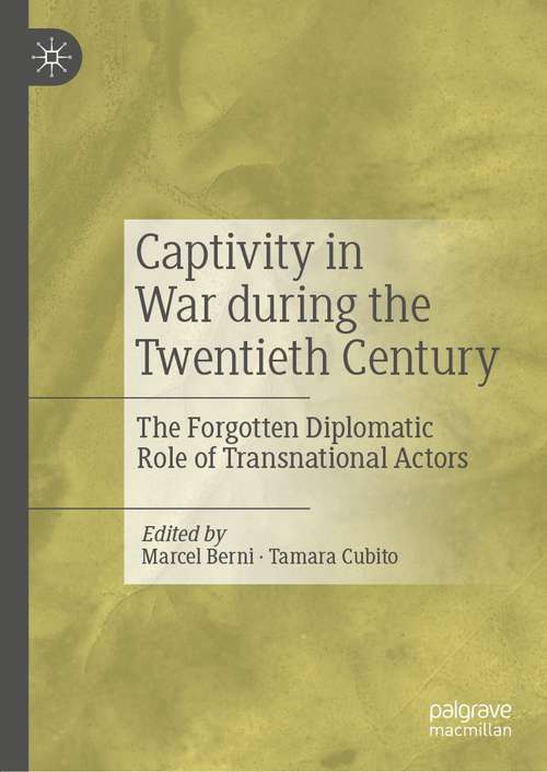 Book cover of Captivity in War during the Twentieth Century: The Forgotten Diplomatic Role of Transnational Actors (1st ed. 2021)