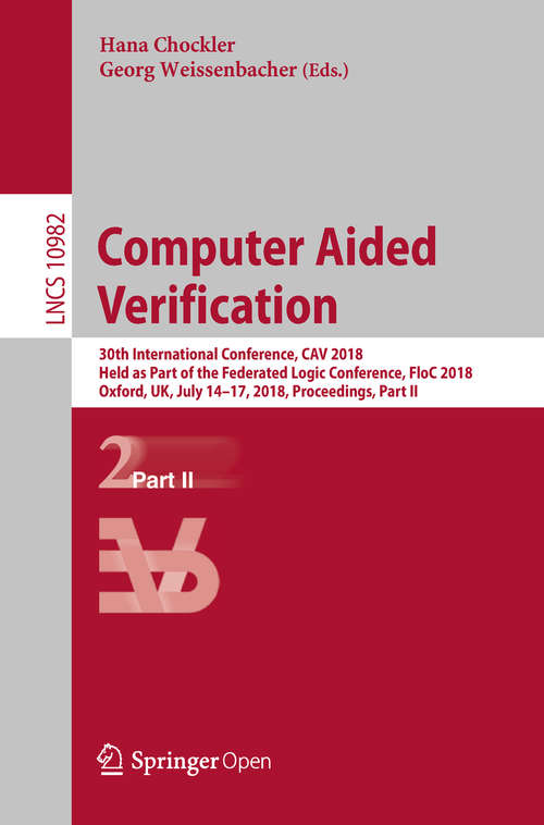Book cover of Computer Aided Verification: 30th International Conference, CAV 2018, Held as Part of the Federated Logic Conference, FloC 2018, Oxford, UK, July 14-17, 2018, Proceedings, Part II (Lecture Notes in Computer Science #10982)