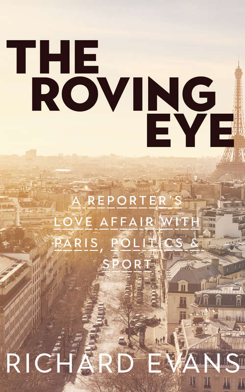 Book cover of The Roving Eye: A Reporter's Love Affair With Paris, Politics & Sport