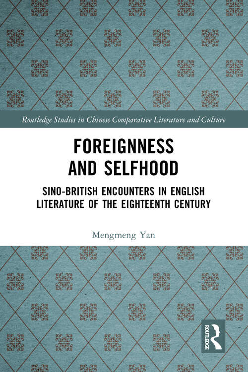 Book cover of Foreignness and Selfhood: Sino-British Encounters in English Literature of the Eighteenth Century (Routledge Studies in Chinese Comparative Literature and Culture)
