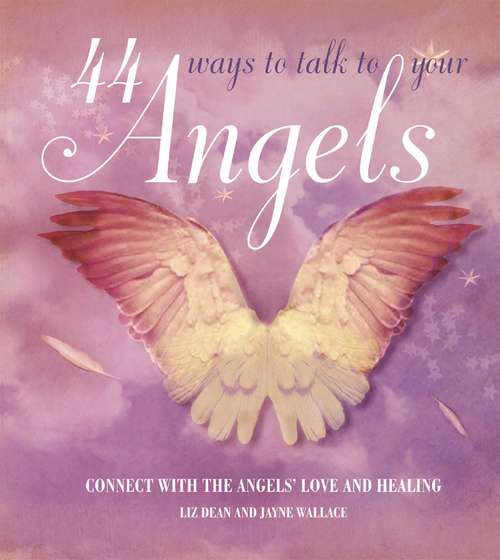 Book cover of 44 Ways to Talk to Your Angel: Connect with the angels' love and healing