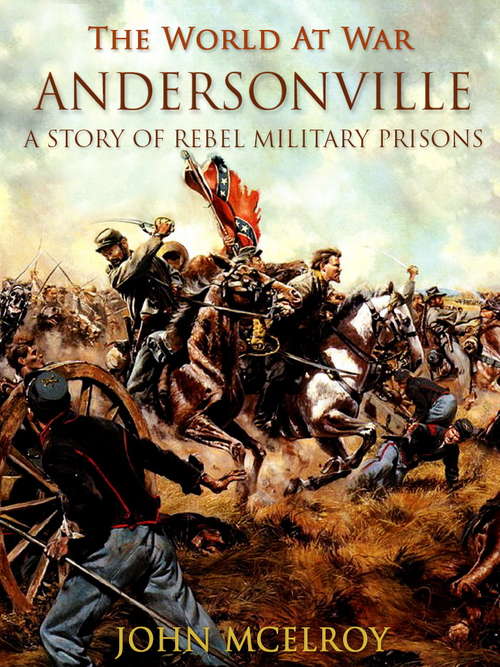 Book cover of Andersonville A Story of Rebel Military Prisons (The World At War)