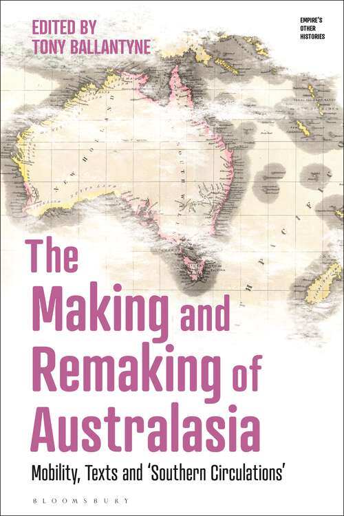Book cover of The Making and Remaking of Australasia: Mobility, Texts and ‘Southern Circulations’ (Empire’s Other Histories)
