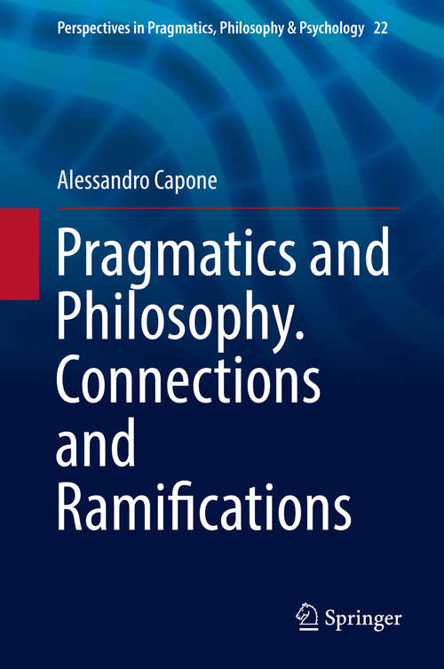 Book cover of Pragmatics and Philosophy. Connections and Ramifications (1st ed. 2019) (Perspectives in Pragmatics, Philosophy & Psychology #22)