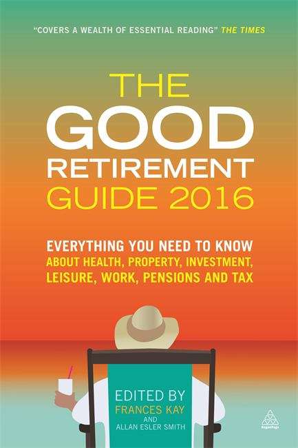 Book cover of The Good Retirement Guide 2016: Everything You Need to Know About Health, Property, Investment, Leisure, Work, Pensions and Tax (30th Edition) (PDF)