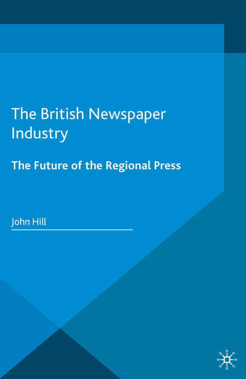 Book cover of The British Newspaper Industry: The Future of the Regional Press (1st ed. 2016)