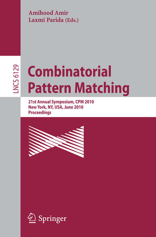 Book cover of Combinatorial Pattern Matching: 21st Annual Symposium, CPM 2010, New York, NY, USA, June 21-23, 2010, Proceedings, (2010) (Lecture Notes in Computer Science #6129)