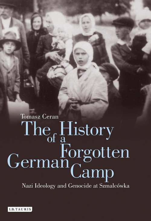 Book cover of The History of a Forgotten German Camp: Nazi Ideology and Genocide at Szmalcówka (Genocide and Holocaust Studies)