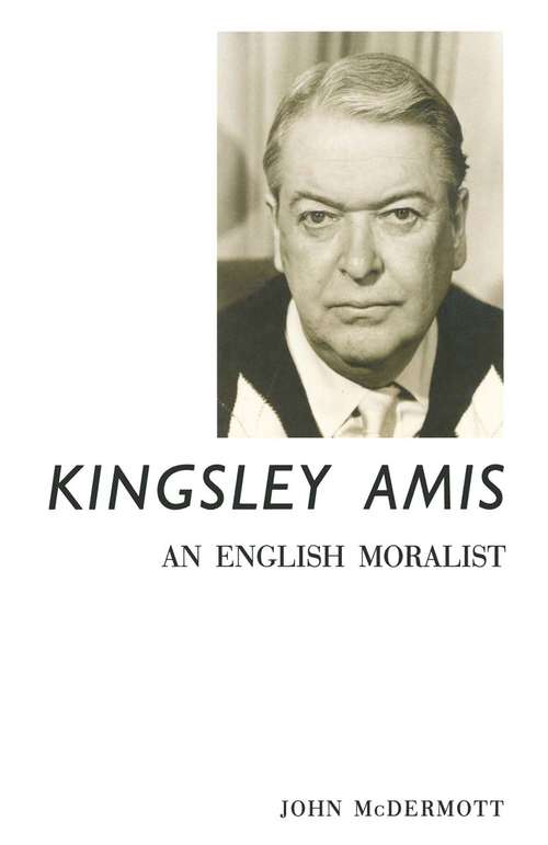Book cover of Kingsley Amis: An English Moralist (1st ed. 1989)