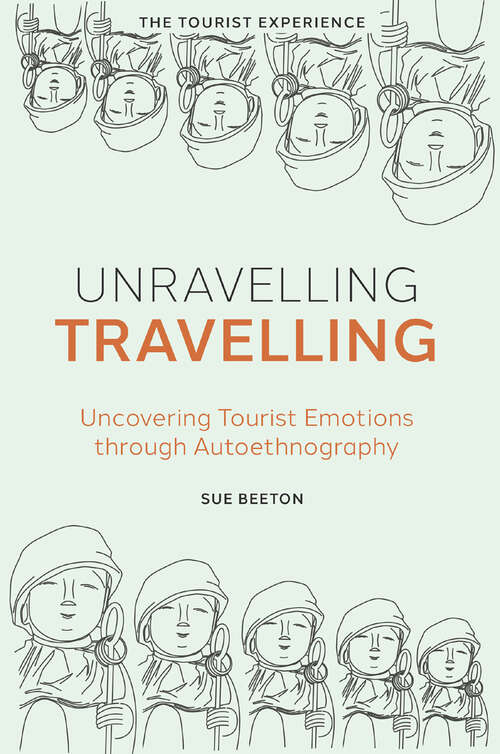Book cover of Unravelling Travelling: Uncovering Tourist Emotions through Autoethnography (The Tourist Experience)