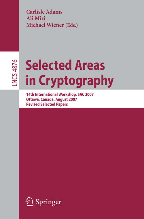 Book cover of Selected Areas in Cryptography: 14th International Workshop, SAC 2007, Ottawa, Canada, August 16-17, 2007, Revised Selected Papers (2007) (Lecture Notes in Computer Science #4876)