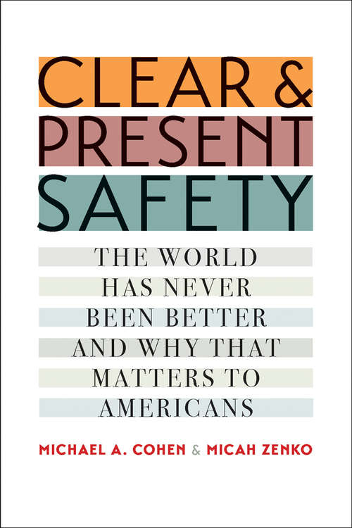 Book cover of Clear and Present Safety: The World Has Never Been Better and Why That Matters to Americans