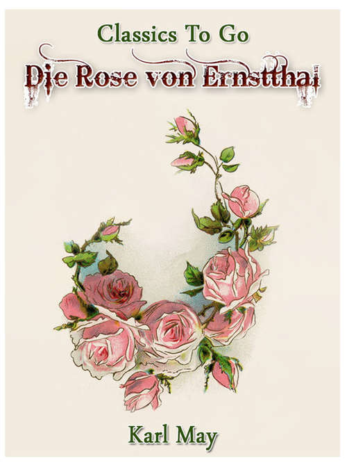 Book cover of Die Rose von Ernstthal: Revised Edition Of Original Version (Classics To Go)
