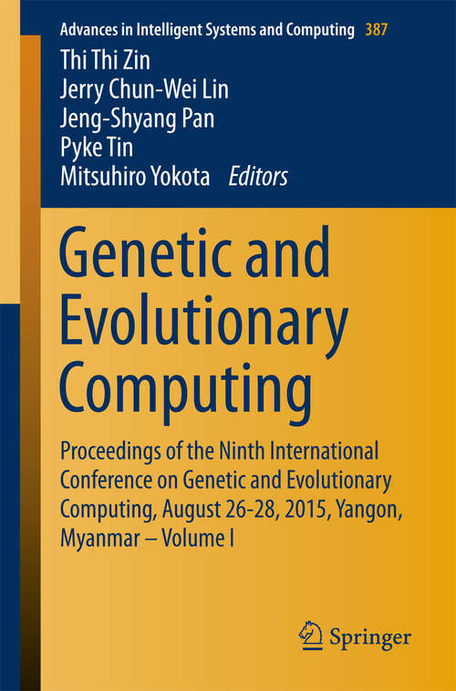 Book cover of Genetic and Evolutionary Computing: Proceedings of the Ninth International Conference on Genetic and Evolutionary Computing, August 26-28, 2015, Yangon, Myanmar - Volume 1 (1st ed. 2016) (Advances in Intelligent Systems and Computing #387)