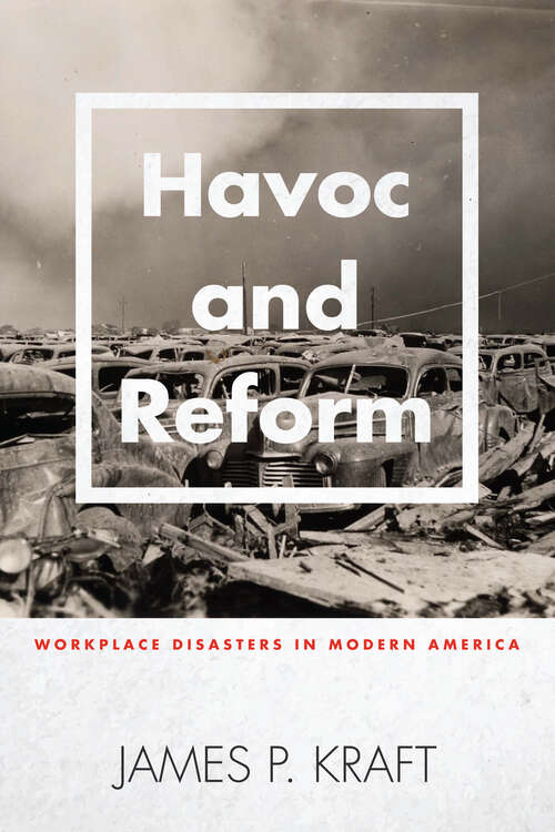 Book cover of Havoc and Reform: Workplace Disasters in Modern America (Hagley Library Studies in Business, Technology, and Politics)